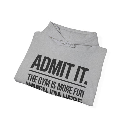 Funny Gym Hoodie Admit it the gym is more fun when I'm here Hoodie