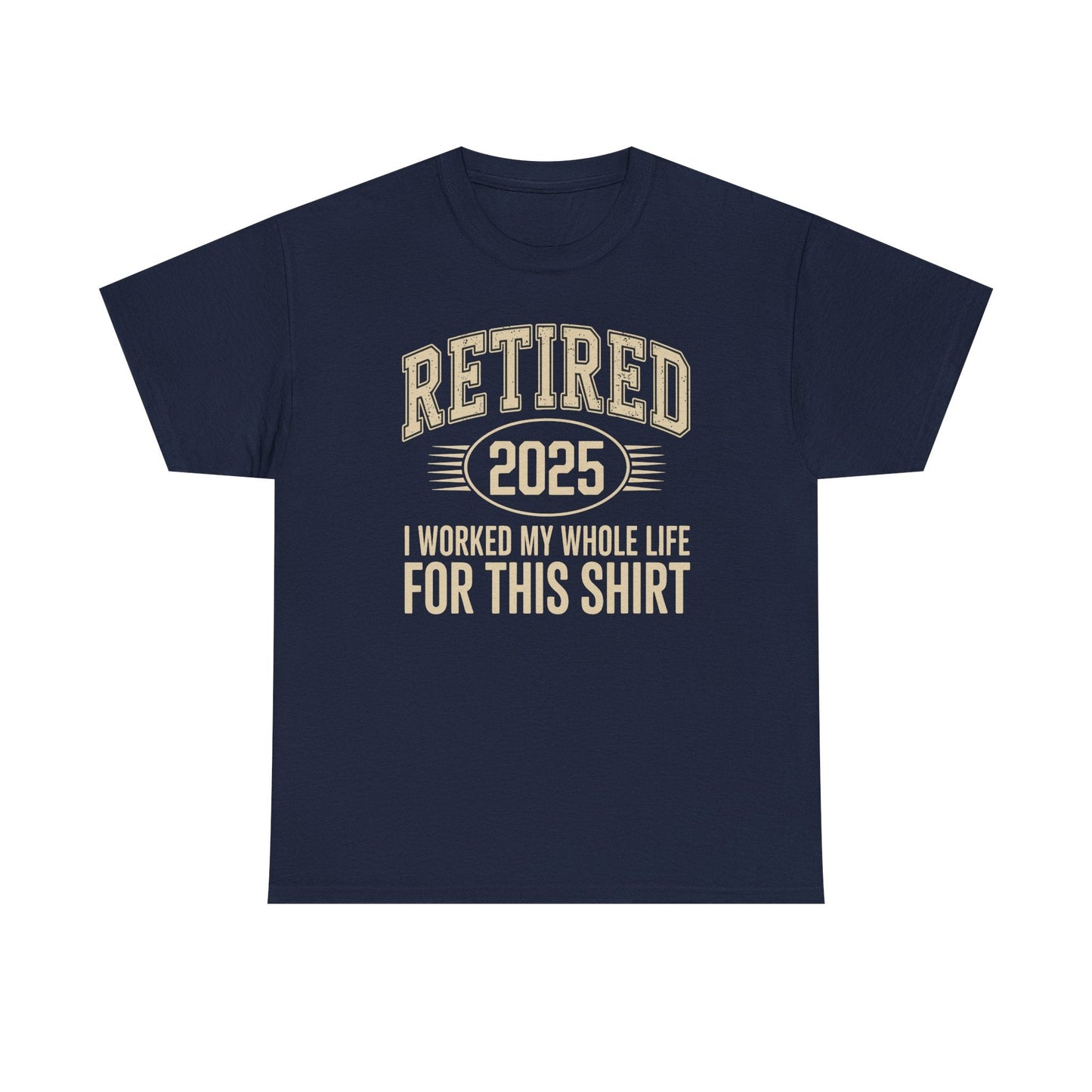 Retired 2025 Worked My Whole Life for This Shirt