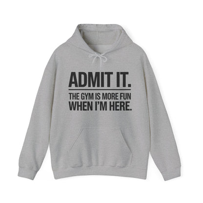 Funny Gym Hoodie Admit it the gym is more fun when I'm here Hoodie