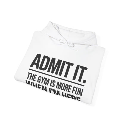 Funny Gym Hoodie Admit it the gym is more fun when I'm here Hoodie