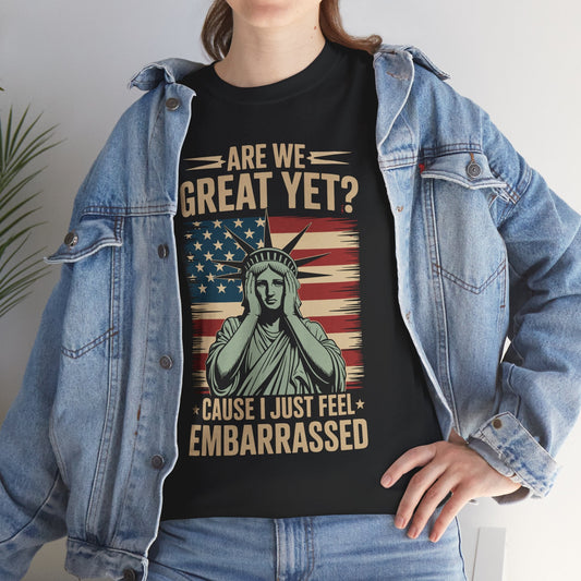 Are We Great Yet Cause I Just Feel Embarrassed Anti Trump T-Shirt