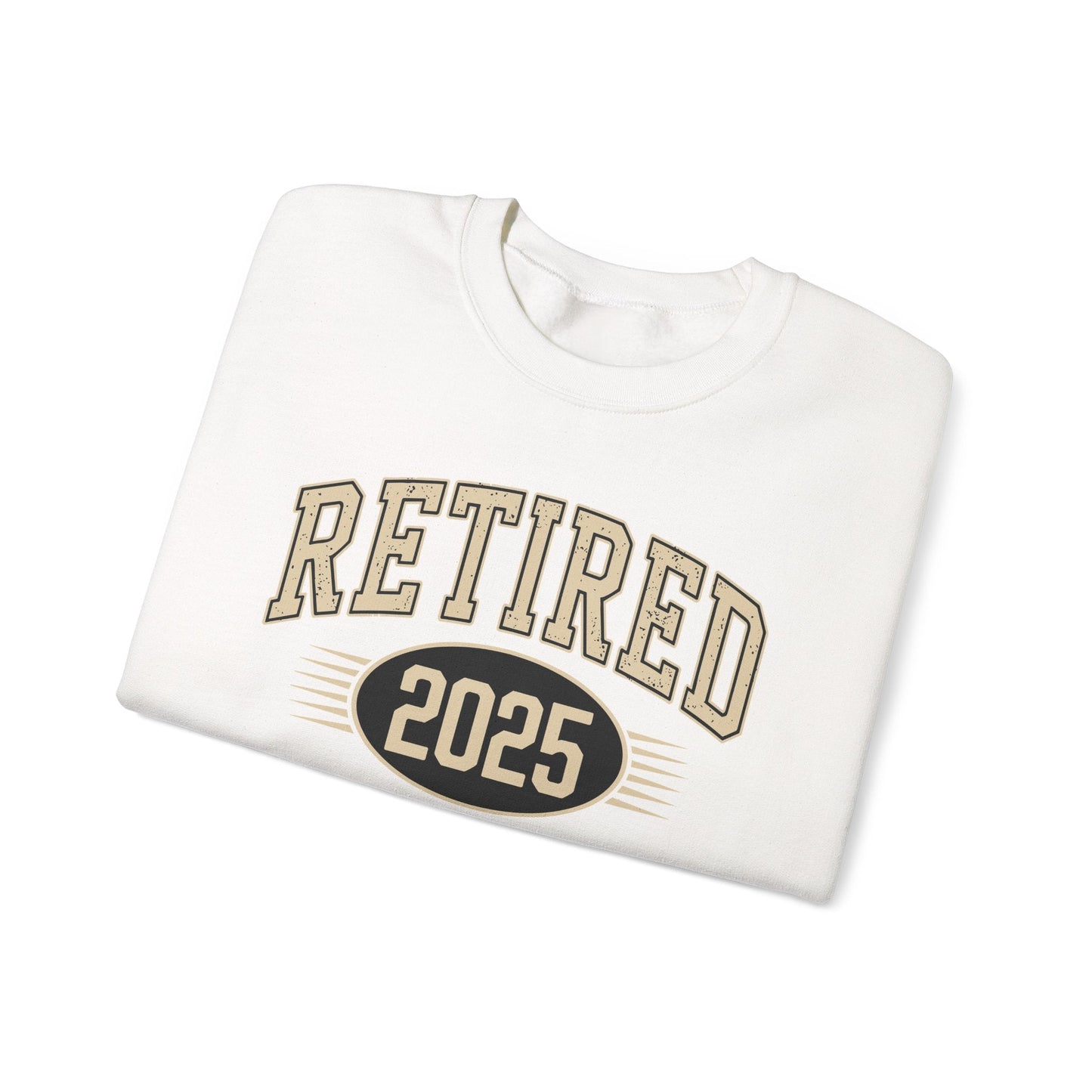 Retired 2025 Worked My Whole Life for This Sweatshirt
