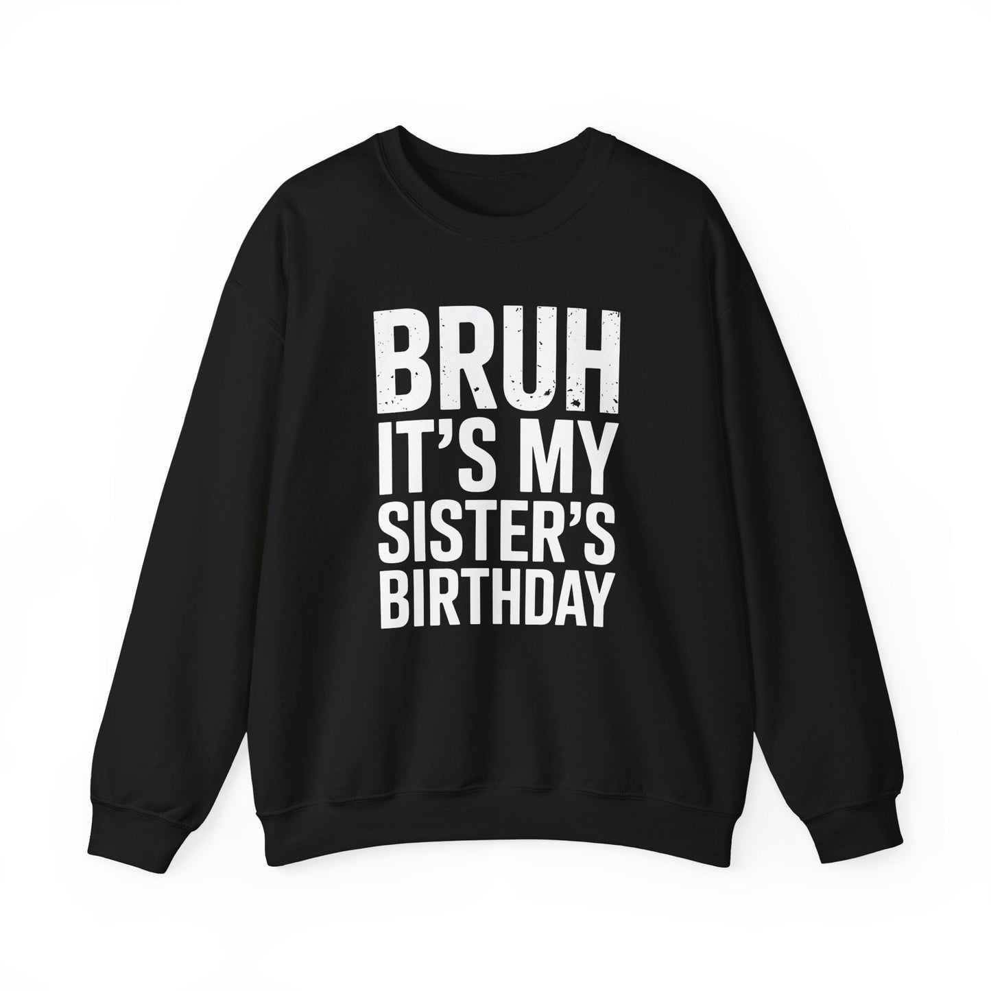 Funny Bruh It's My Sister's Birthday Bday Sarcastic Brother Sweatshirt
