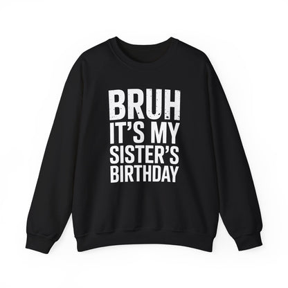 Funny Bruh It's My Sister's Birthday Bday Sarcastic Brother Sweatshirt