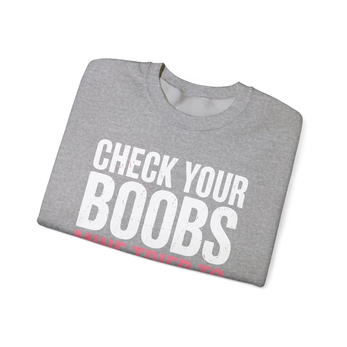 Check Your Boobs Mine Tried To Kill Me Funny Breast Cancer Sweatshirt