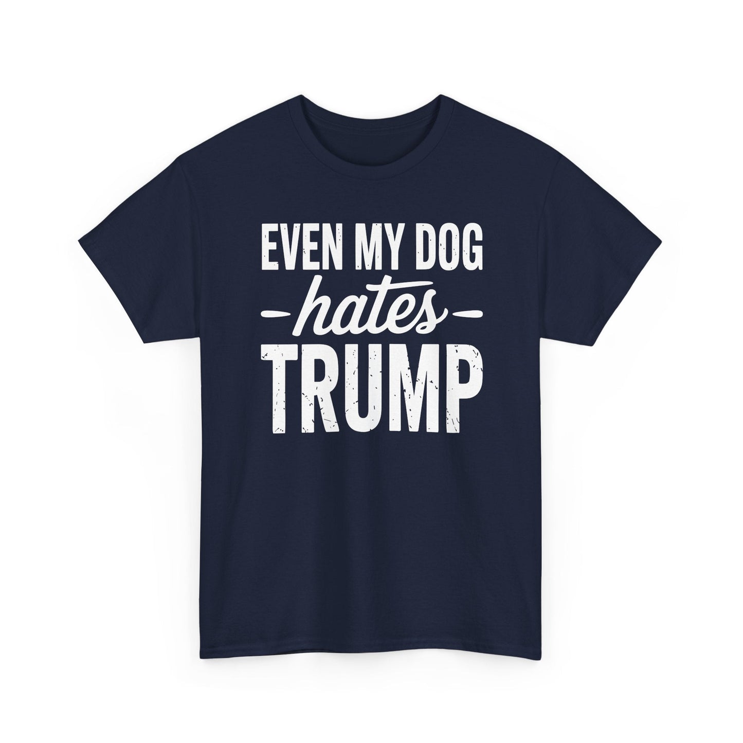 Even My Dog Hates Trump Anti President Donald Trump T-shirt