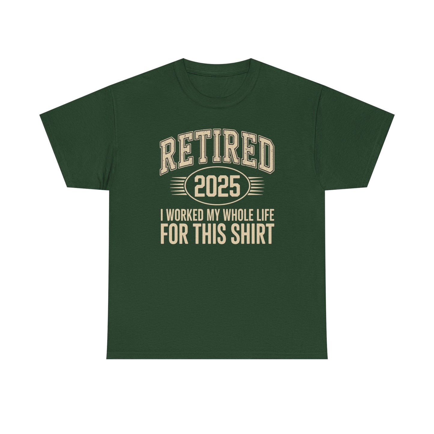 Retired 2025 Worked My Whole Life for This Shirt