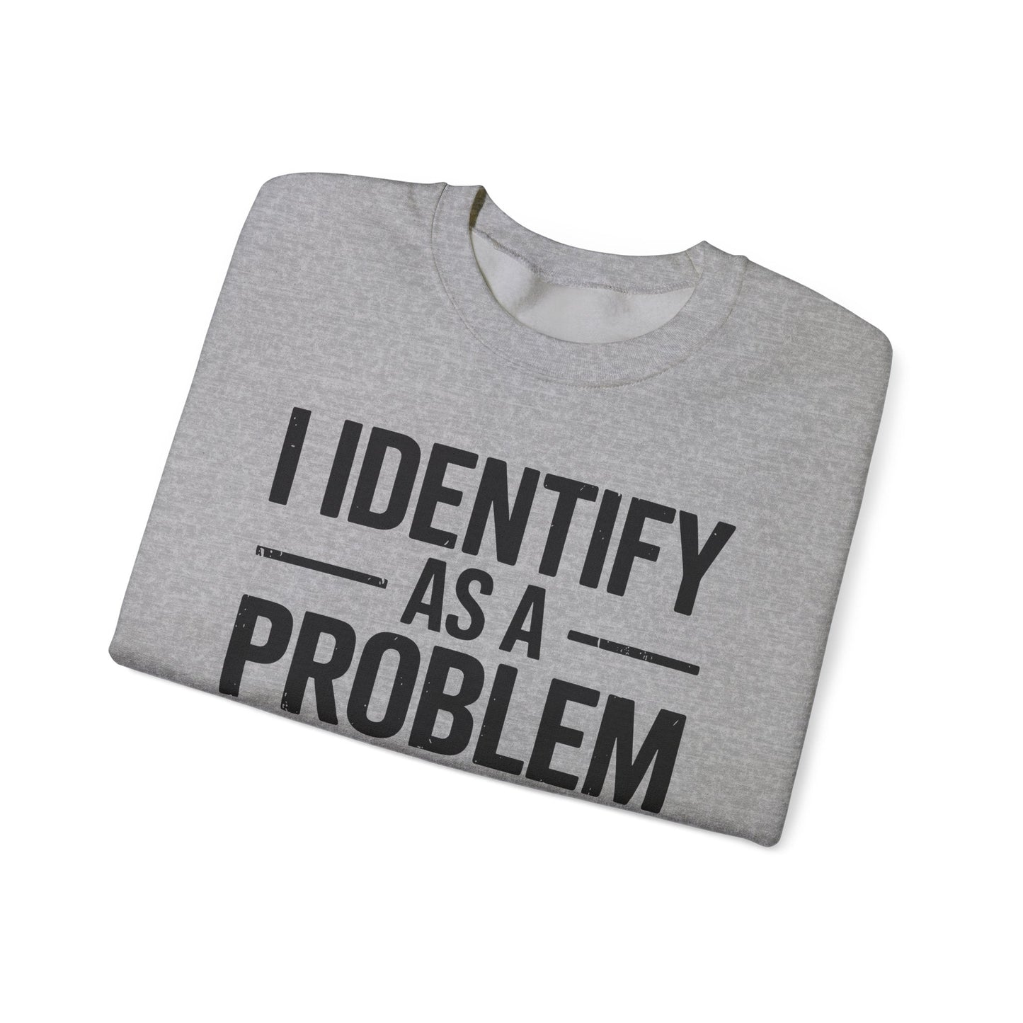 Funny I Identify As A Problem Sarcastic Sweatshirt