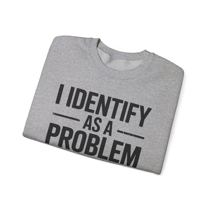 Funny I Identify As A Problem Sarcastic Sweatshirt