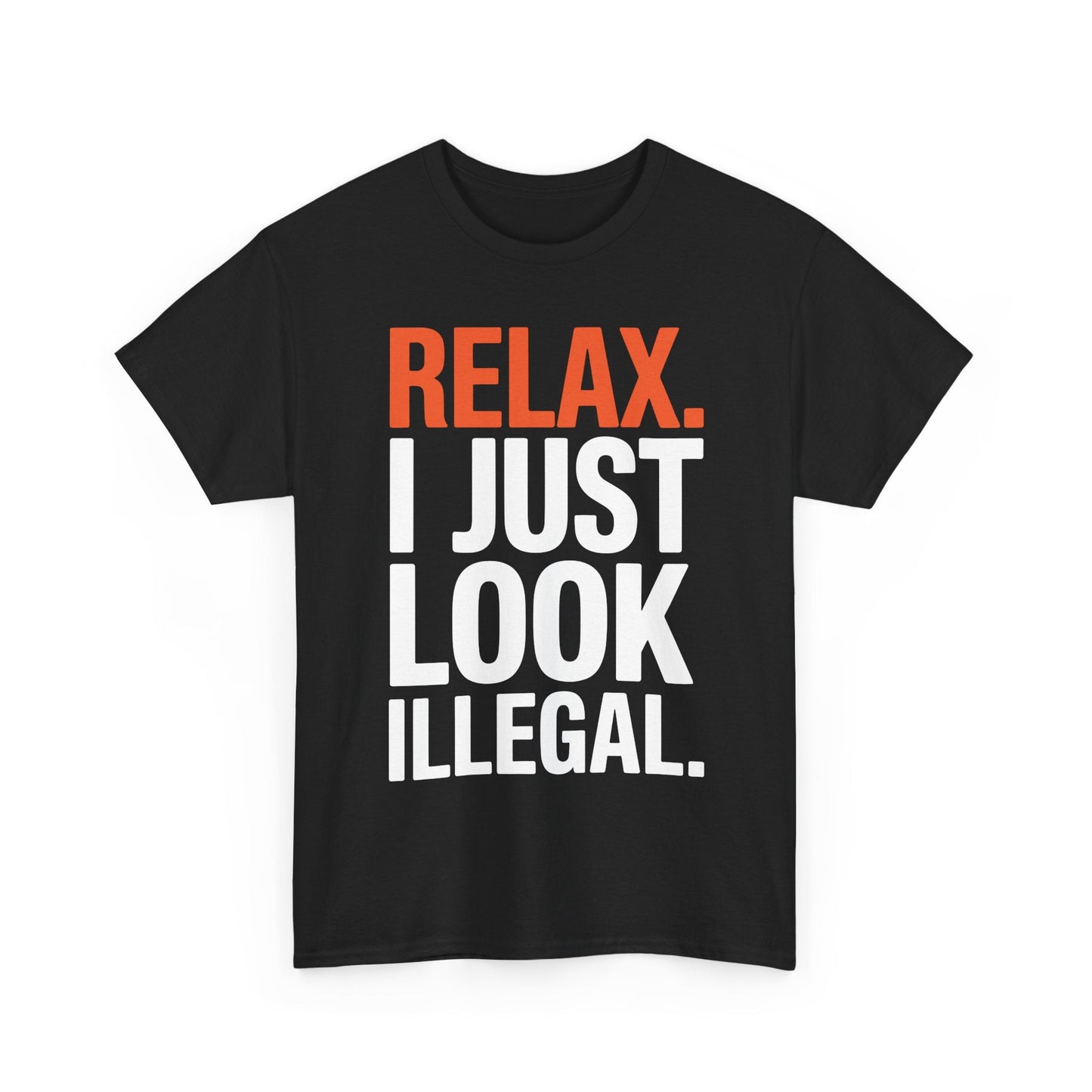 funny Relax, I Just Look Illegal sarcastic T-Shirt