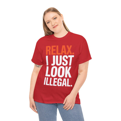 funny Relax, I Just Look Illegal sarcastic T-Shirt