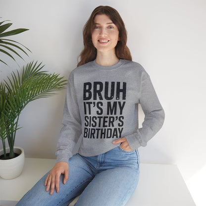 Funny Bruh It's My Sister's Birthday Bday Sarcastic Brother Sweatshirt