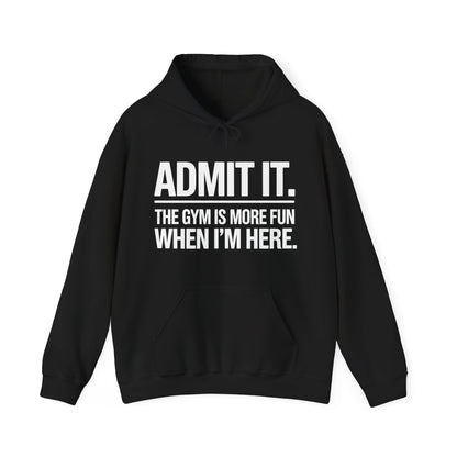 Funny Gym Hoodie Admit it the gym is more fun when I'm here Hoodie