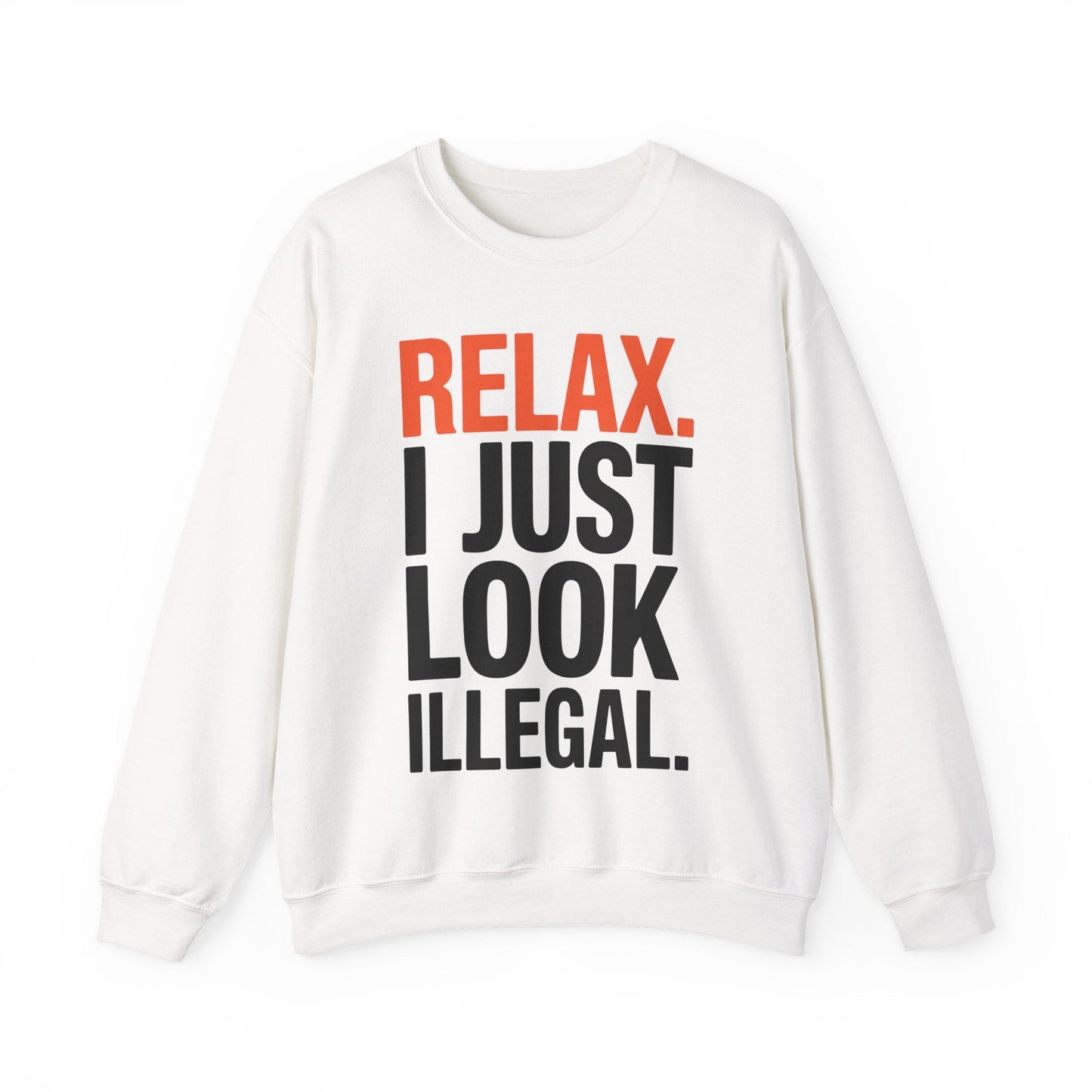 funny Relax, I Just Look Illegal sarcastic Sweatshirt