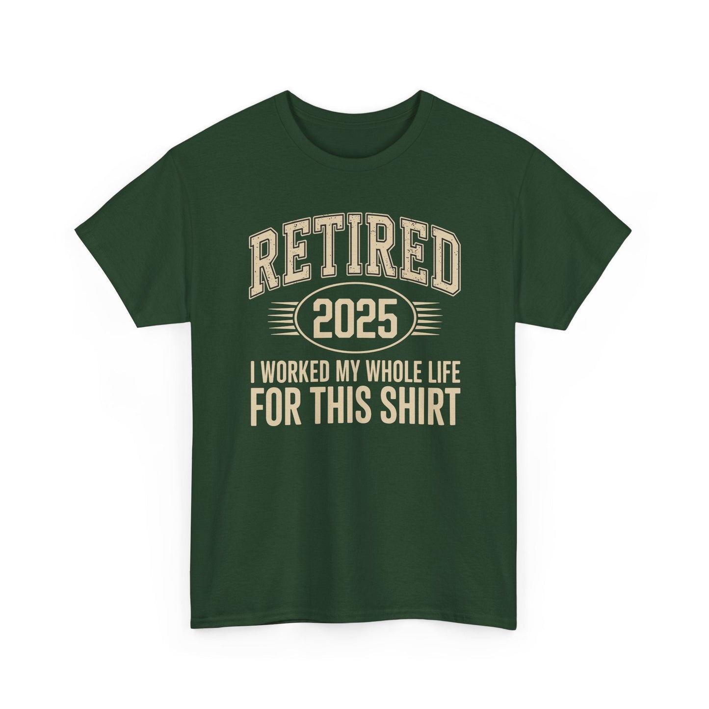 Retired 2025 Worked My Whole Life for This Shirt