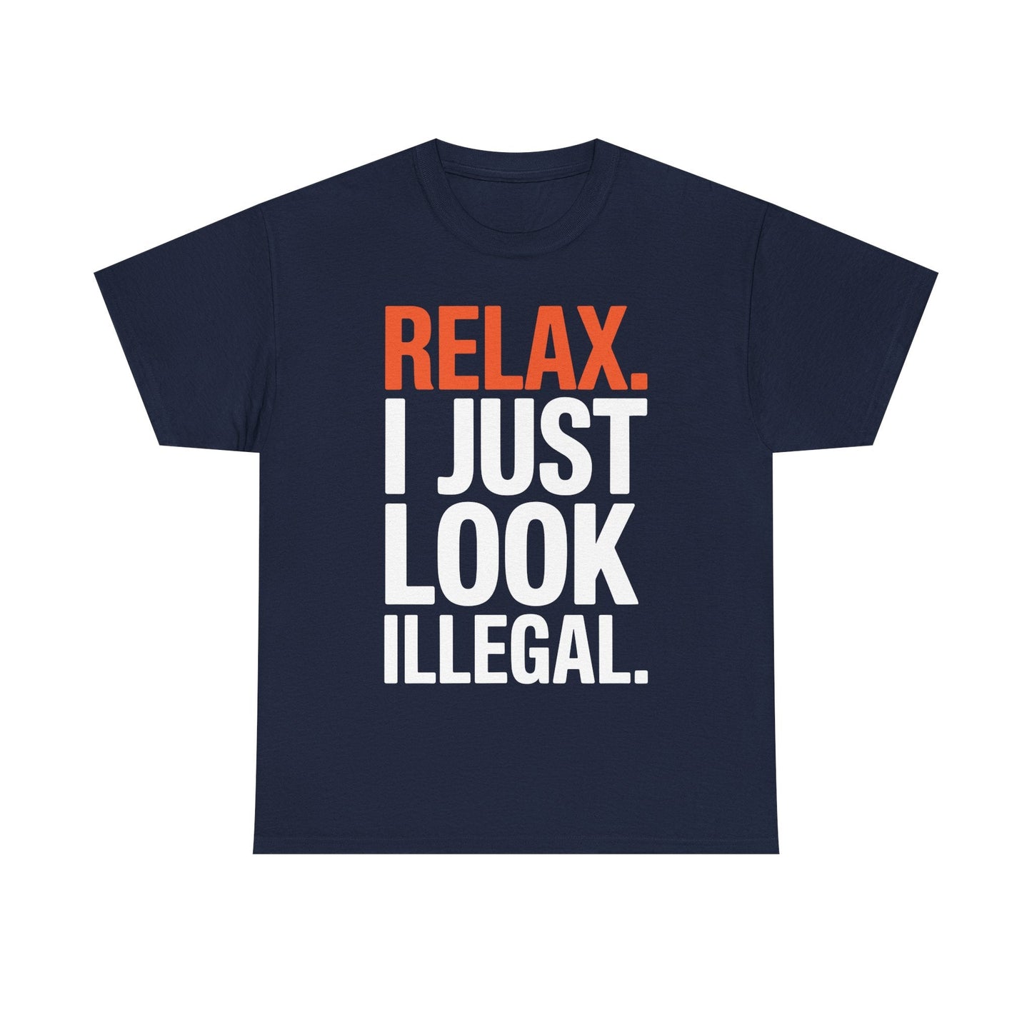 funny Relax, I Just Look Illegal sarcastic T-Shirt