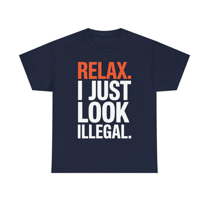 funny Relax, I Just Look Illegal sarcastic T-Shirt
