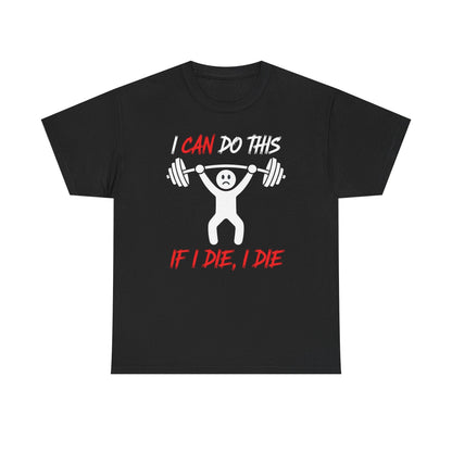 I Can Do This If I Die I Die Funny Fitness Workout Gym T-Shirt