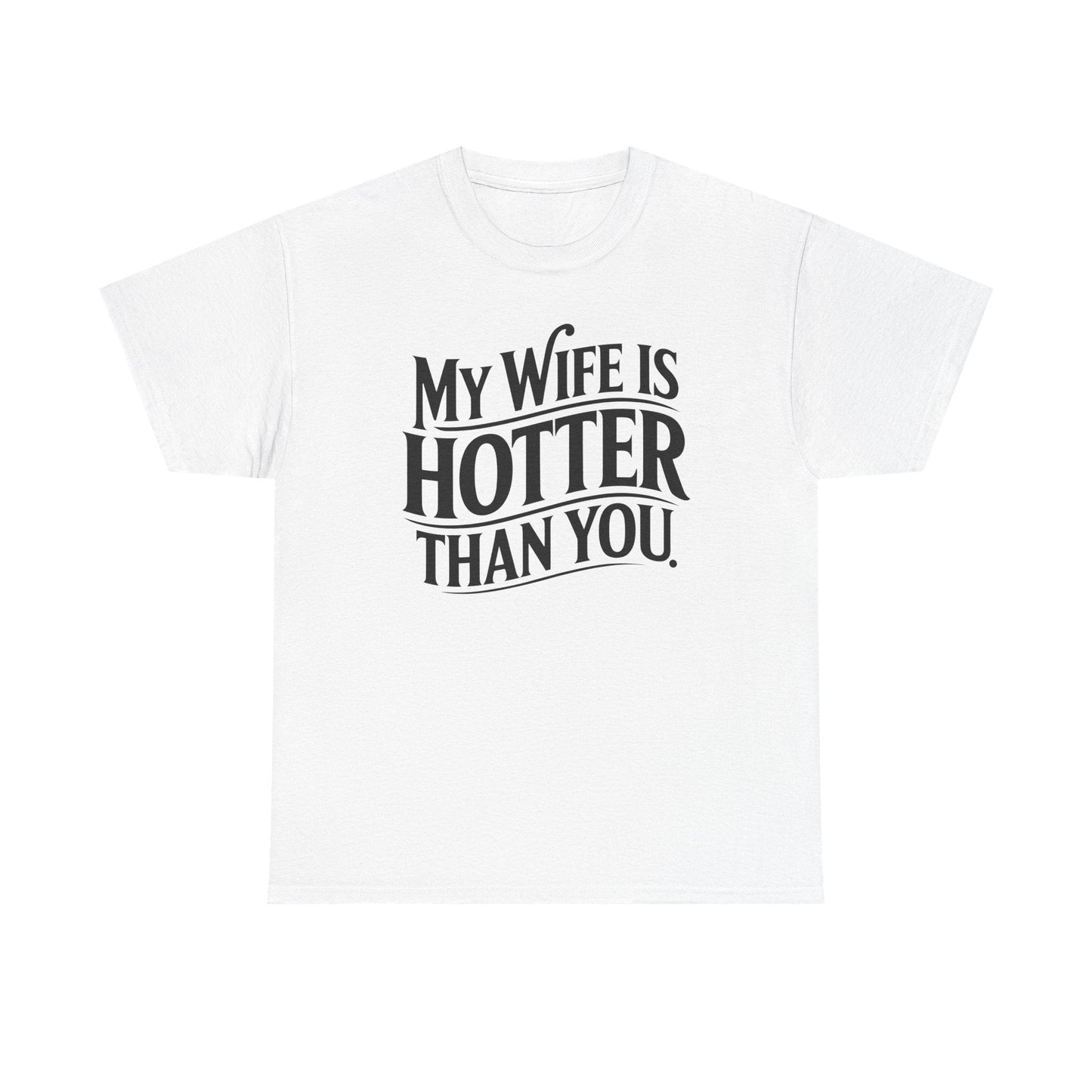 Funny My Wife Is Hotter Than You Sarcastic Saying T-Shirt