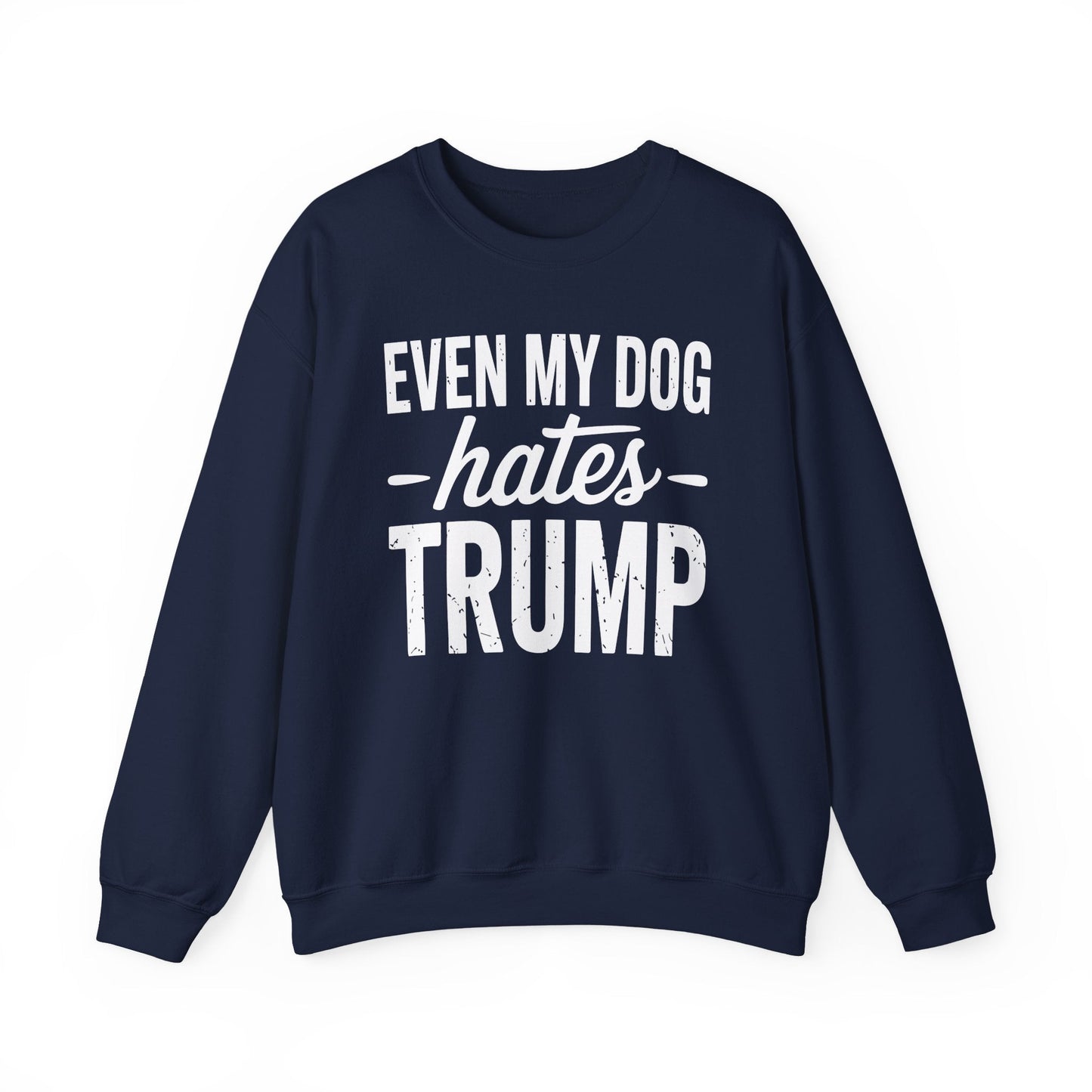 Even My Dog Hates Trump Anti President Donald Trump Sweatshirt