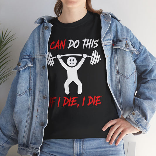 I Can Do This If I Die I Die Funny Fitness Workout Gym T-Shirt
