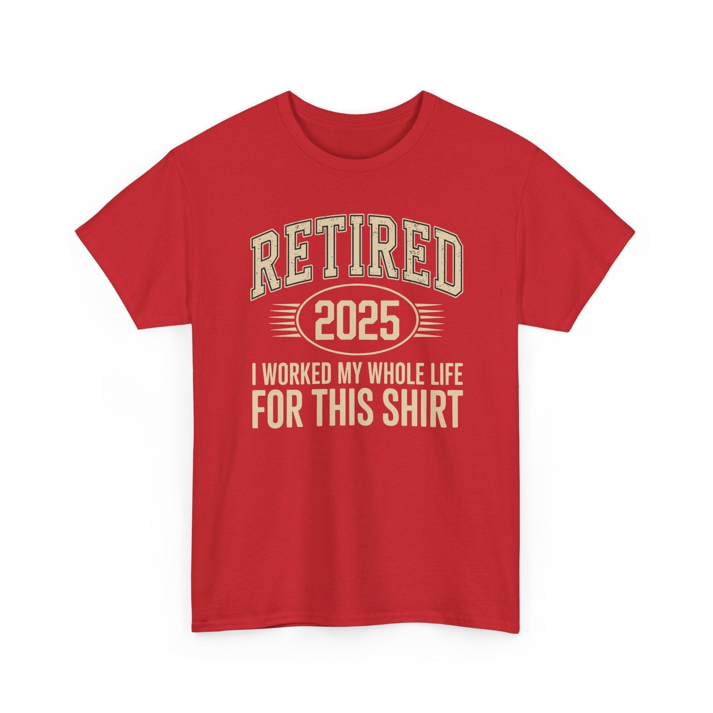 Retired 2025 Worked My Whole Life for This Shirt
