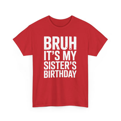 Funny Bruh It's My Sister's Birthday Bday Sarcastic Brother T-Shirt