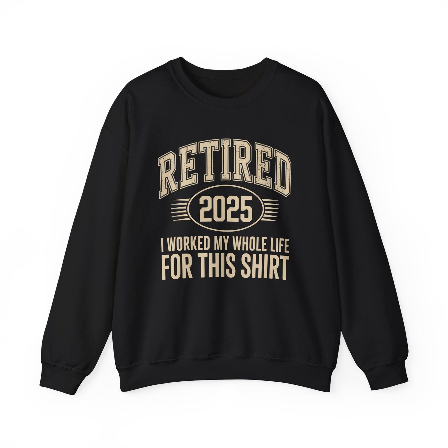 Retired 2025 Worked My Whole Life for This Sweatshirt