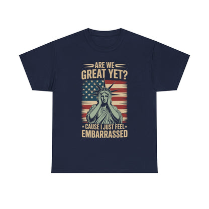 Are We Great Yet Cause I Just Feel Embarrassed Anti Trump T-Shirt