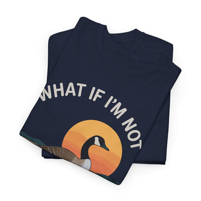 What If I'm Not Silly Enough Goose Duck FUNNY MEME Duck T-Shirt