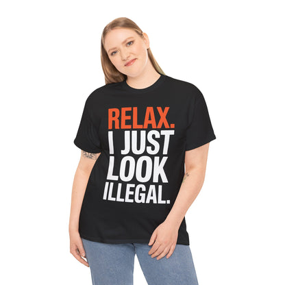 funny Relax, I Just Look Illegal sarcastic T-Shirt