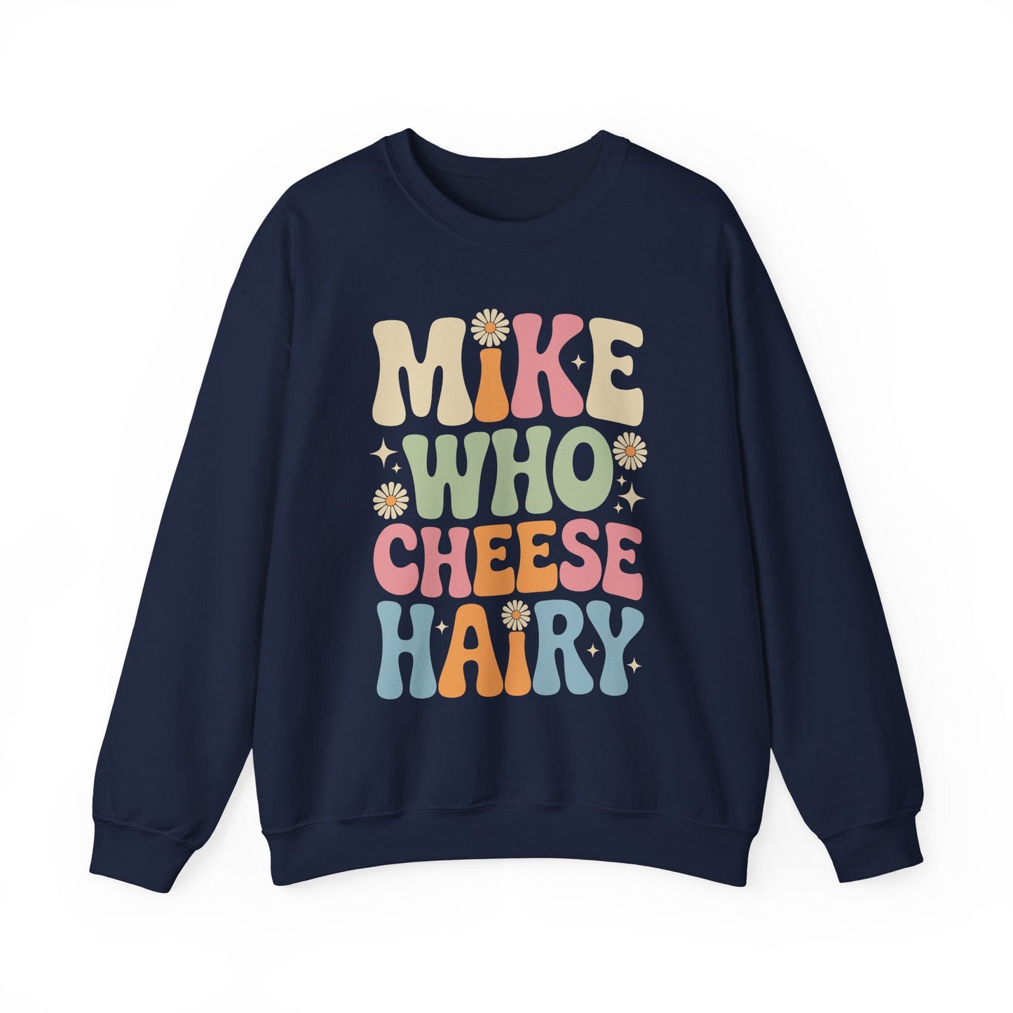 Funny Mike Who Cheese Hairy Sarcastic Meme Sweatshirt