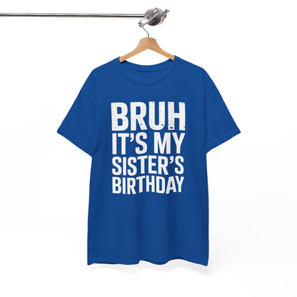 Funny Bruh It's My Sister's Birthday Bday Sarcastic Brother T-Shirt