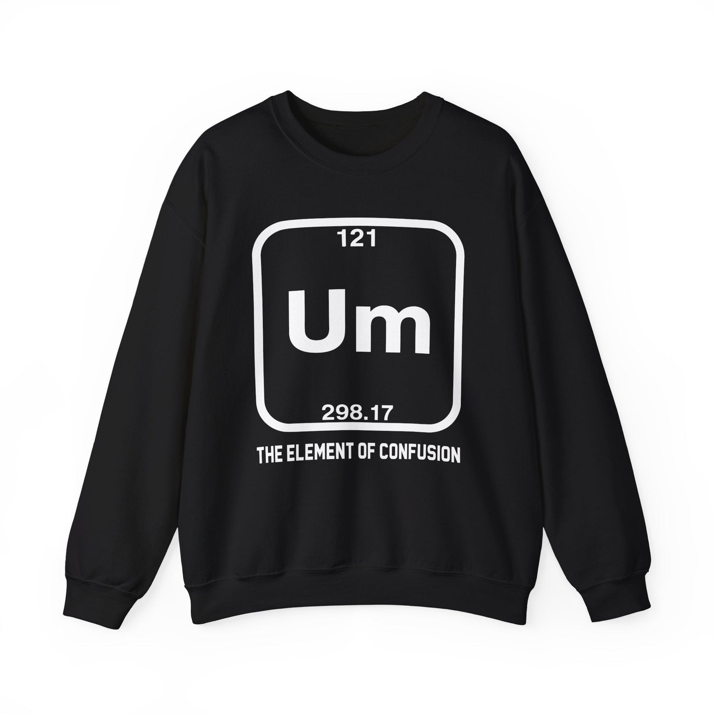 Um! Element Of Confusion Periodic Table Science Sweatshirt
