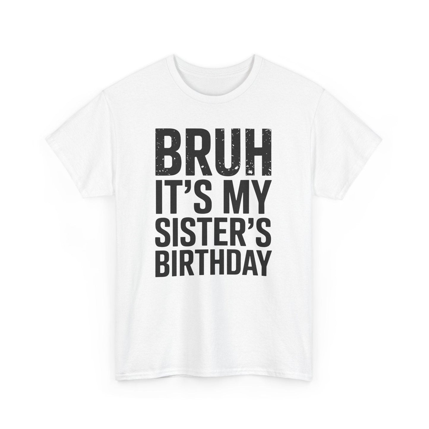 Funny Bruh It's My Sister's Birthday Bday Sarcastic Brother T-Shirt