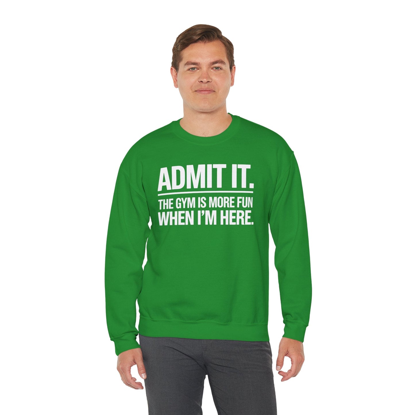 Funny Gym Sweatshirt Admit it the gym is more fun when I'm here. Sweatshirt