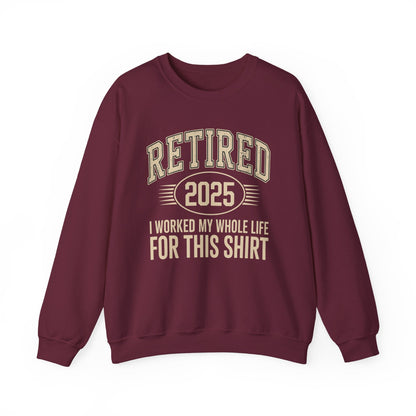 Retired 2025 Worked My Whole Life for This Sweatshirt