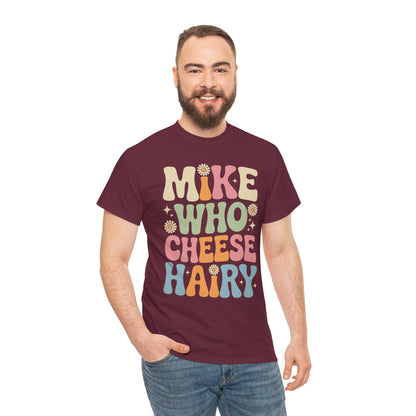 Funny Mike Who Cheese Hairy Sarcastic Meme T-Shirt