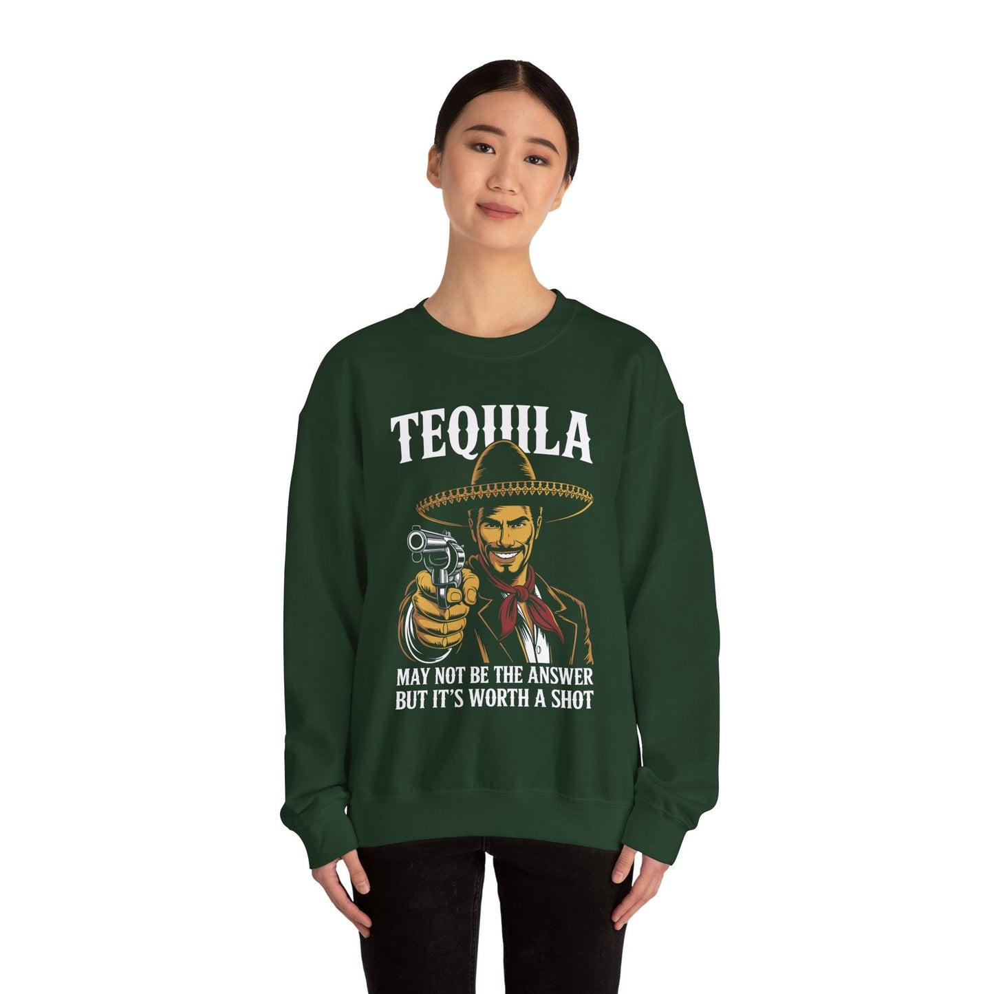 Tequila May Not Be The Answer But It's Worth A Shot Sweatshirt