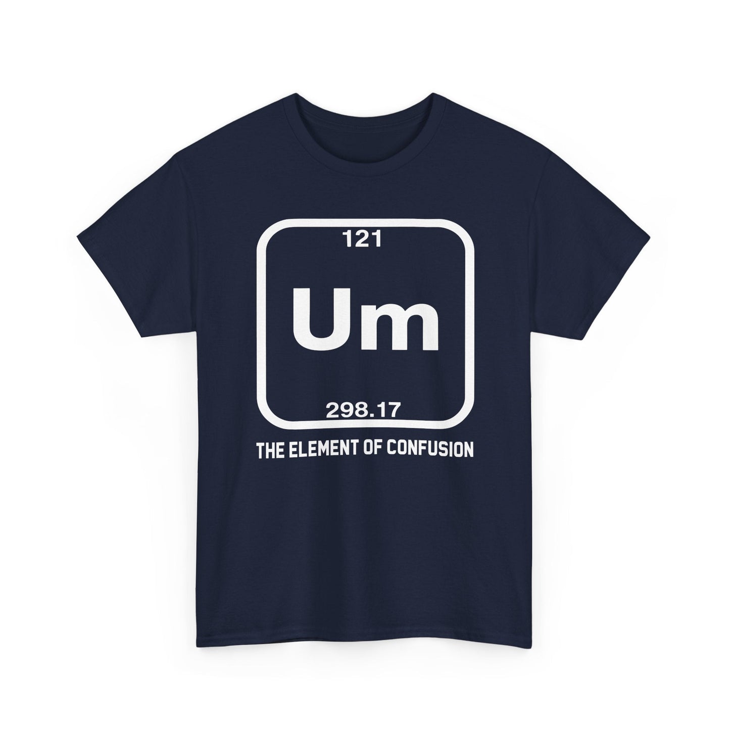 Um! Element Of Confusion Periodic Table Science T-Shirt