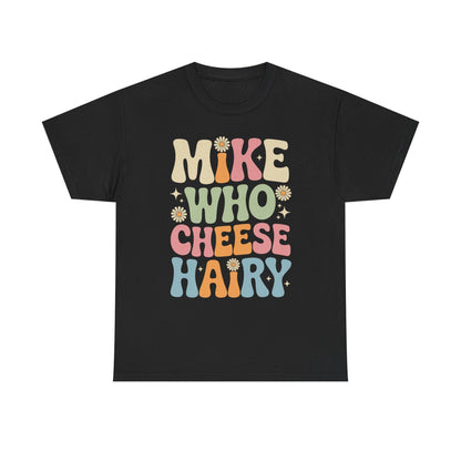Funny Mike Who Cheese Hairy Sarcastic Meme T-Shirt