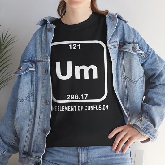 Um! Element Of Confusion Periodic Table Science T-Shirt