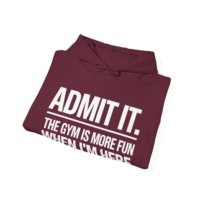 Funny Gym Hoodie Admit it the gym is more fun when I'm here Hoodie
