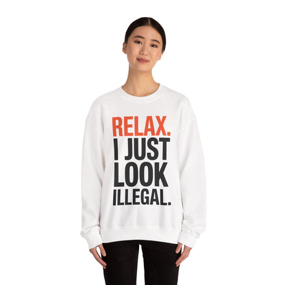 funny Relax, I Just Look Illegal sarcastic Sweatshirt