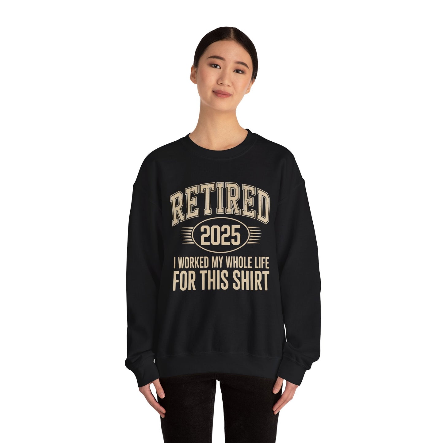 Retired 2025 Worked My Whole Life for This Sweatshirt