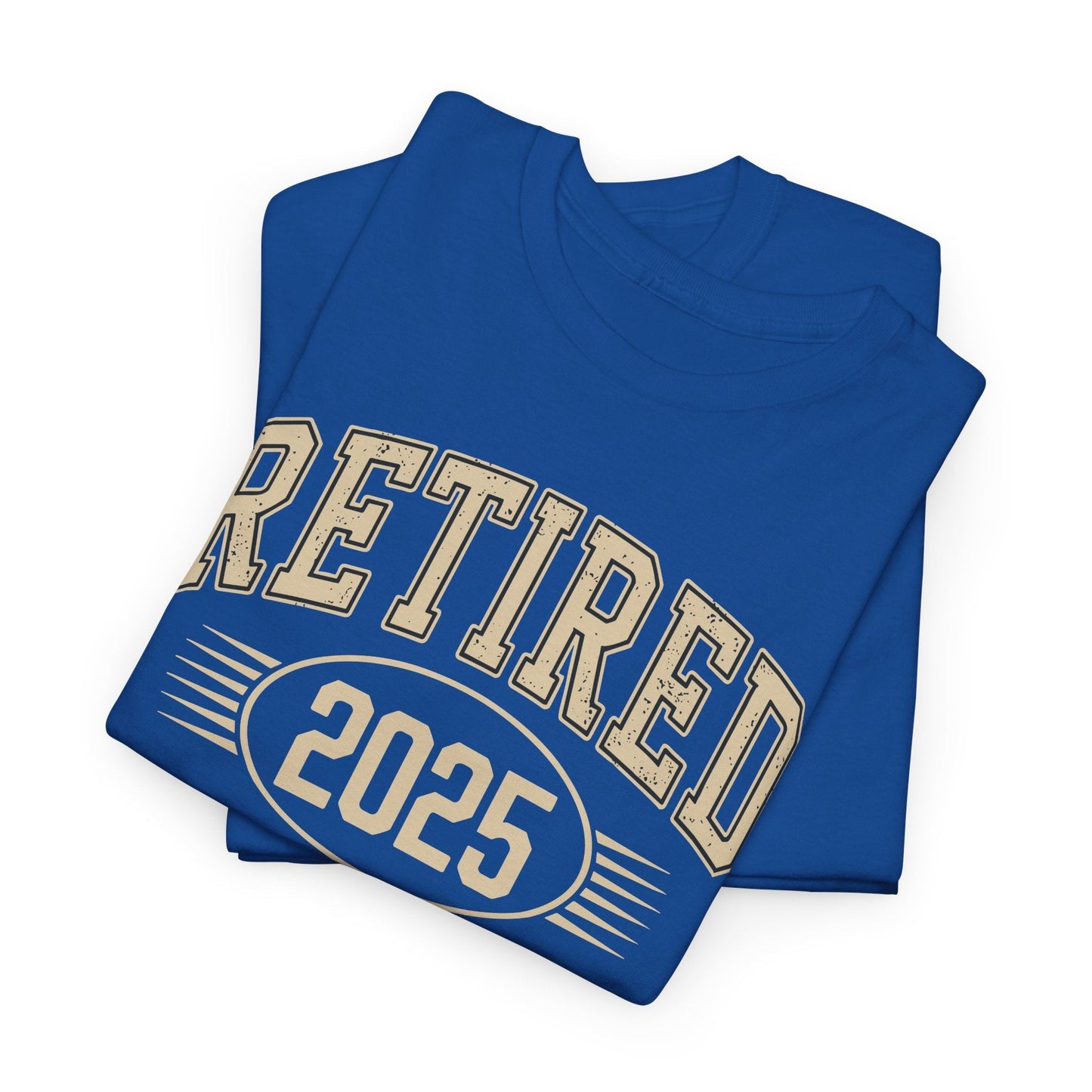 Retired 2025 Worked My Whole Life for This Shirt