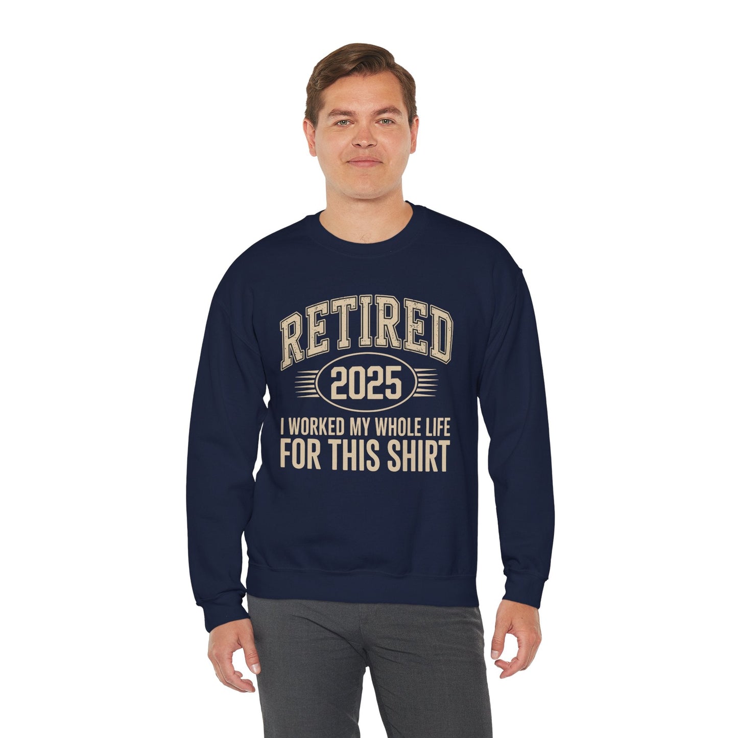 Retired 2025 Worked My Whole Life for This Sweatshirt