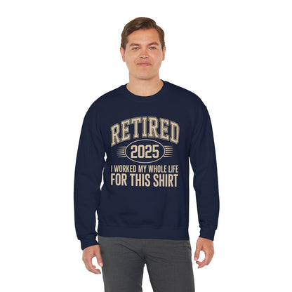 Retired 2025 Worked My Whole Life for This Sweatshirt