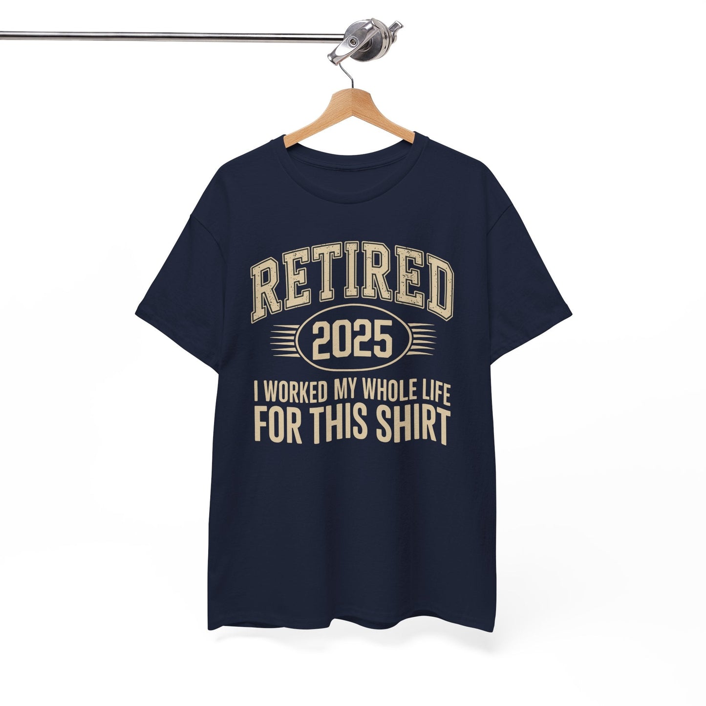 Retired 2025 Worked My Whole Life for This Shirt