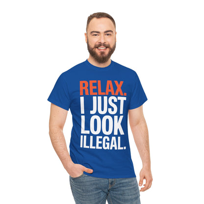 funny Relax, I Just Look Illegal sarcastic T-Shirt